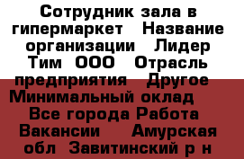 Сотрудник зала в гипермаркет › Название организации ­ Лидер Тим, ООО › Отрасль предприятия ­ Другое › Минимальный оклад ­ 1 - Все города Работа » Вакансии   . Амурская обл.,Завитинский р-н